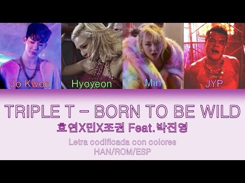 TRIPLE T (HYOYEON X MIN X JO KWON) - BORN TO BE WILD (FEAT. JYP) [HAN/ROM/ESP][LETRA CON COLORES]