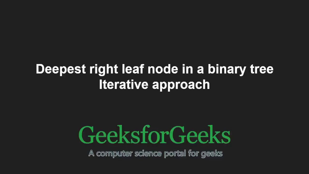 Deepest right leaf node in a binary tree | Iterative approach | GeeksforGeeks