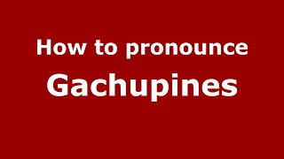 How to pronounce Gachupines