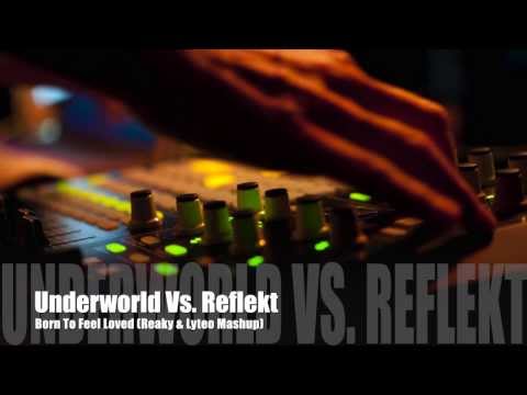 Underworld vs.  Reflekt - Born To Feel Loved (Reaky & Lyteo Mashup)