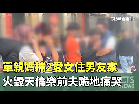 單親媽攜2愛女住男友家　火毀天倫樂前夫跪地痛哭