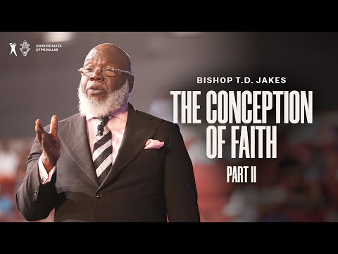 The Conception of Faith: Part 2 - Bishop T.D. Jakes