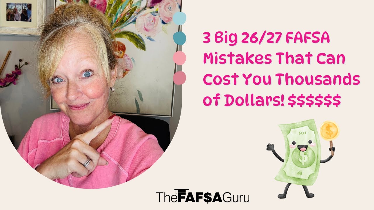 3 Big 26/27 FAFSA mistakes that can cost you thousands of dollars! 