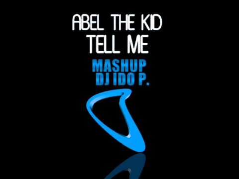 Abel The Kid - Tell Me (MashUp DJ Ido P.) 2011