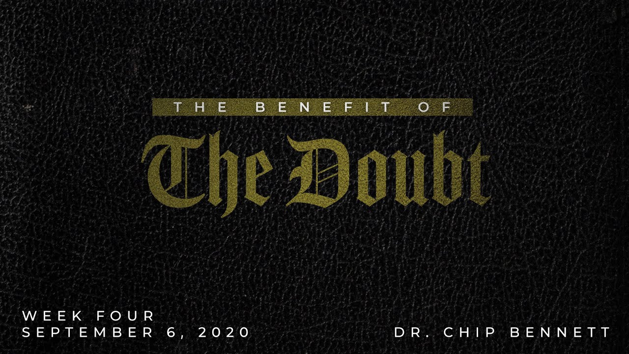 The Benefit of the Doubt Week 4 - 9/6/2020 - Dr. Chip Bennett - Grace Community Church