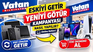 Vatan Bilgisayar Eskiyi Getir Yeniyi Götür Kampanyası Nasıl Yapılır? (Online Reh