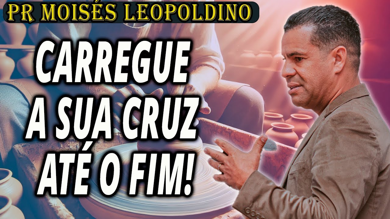 Pr Moisés Leopoldino: Carregue a Sua Cruz Até o Fim!
