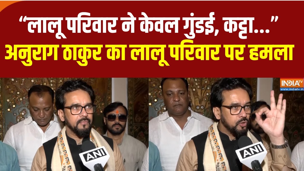 “लालू परिवार ने केवल गुंडई, कट्टा...” Anurag Thakur का लालू परिव