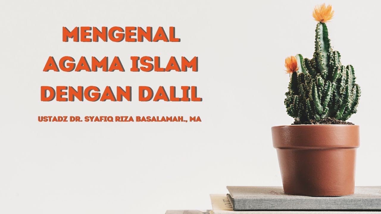 Mengenal Agama Islam Dengan Dalil - Ustadz Dr. Syafiq Riza Basalamah, MA.