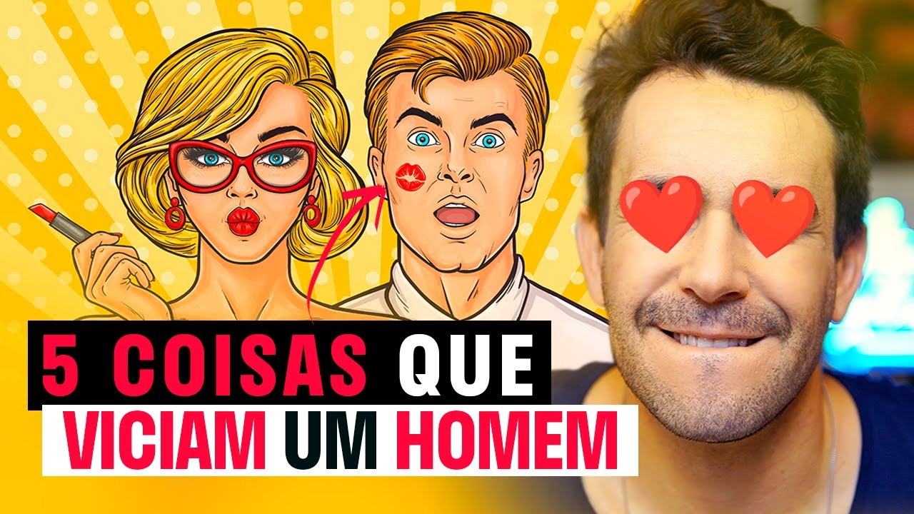 5 Coisas que Viciam um HOMEM - Garantido pela Ciência