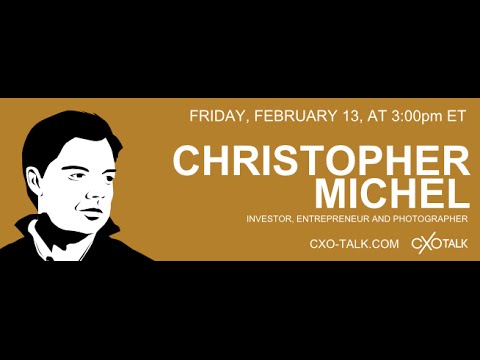 #98: CXO-Talk with Christopher Michel, entrepreneur, investor, photographer