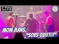 Mom Jeans Sobs Quietly LIVE