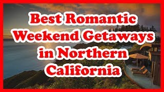 5 Best Romantic Weekend Getaways in Northern California | Love is Vacation