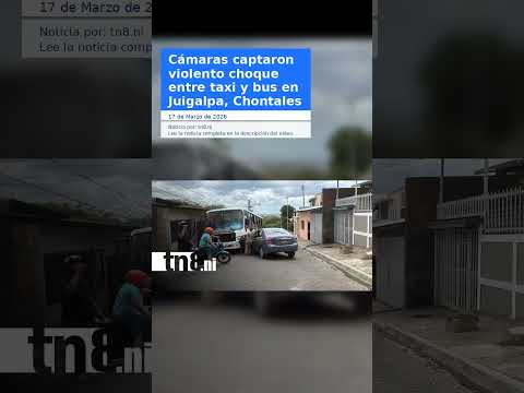 Cámaras captaron violento choque entre taxi y bus en Juigalpa, Chontales