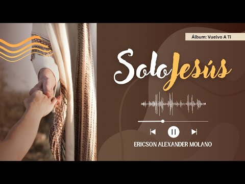 SOLO JESÚS | Ericson Alexander Molano | Video Letra