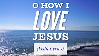 O How I Love Jesus (with lyrics) The most BEAUTIFUL hymn you&#39;ve EVER heard!