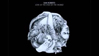 Sam Roberts Band - "Oh Maria" - Love at the End of the World