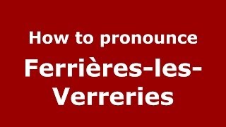 How to pronounce Ferrières-Les-Verreries