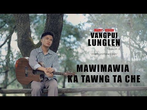 MAWIMAWIA - KA TAWNG TA CHE | VANGPUI LUNGLEN Season 6