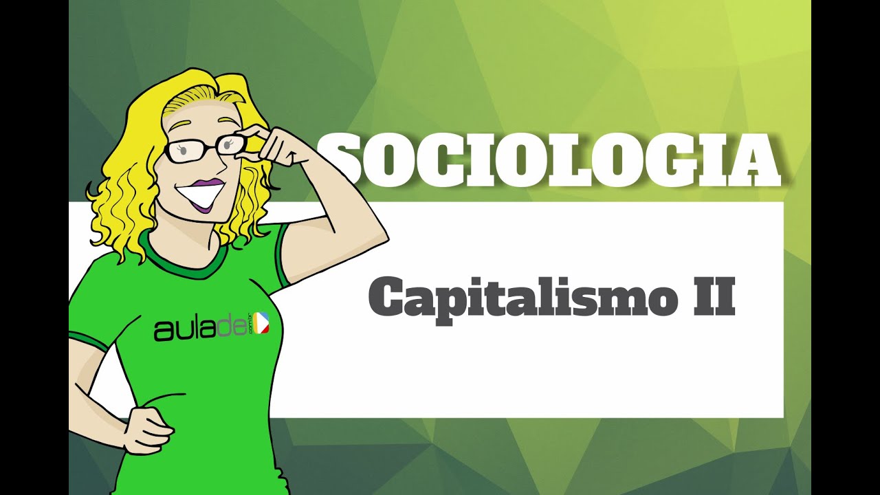 Sociologia - Entendendo a lógica do Capitalismo II