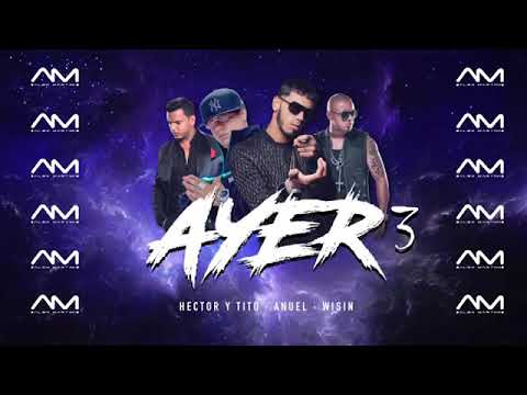 Ayer 3 - Anuel AA Ft Wisin, Hector El Father, Tito El Bambino