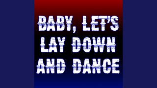 Baby Let&#39;s Lay Down and Dance
