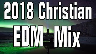 2018 Christian EDM Mix (Trap, Dubstep, Future Bass, etc.) [Best of 2017]