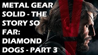 Metal Gear Solid - The Story So Far: Diamond Dogs - Part 3