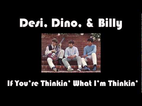 Desi, Dino, & Billy - If You're Thinkin' What I'm Thinkin'