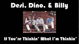 Desi, Dino, & Billy - If You're Thinkin' What I'm Thinkin'