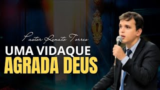 PR. RENATO TORRES – UMA VIDA QUE AGRADA A DEUS | Pregação Impactante