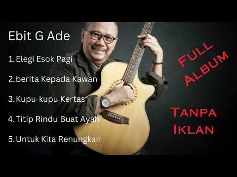 Full Album Ebit G Ade | Tanpa Iklan | Lagu pilihan terbaik 2023 | Elegi esok pagi