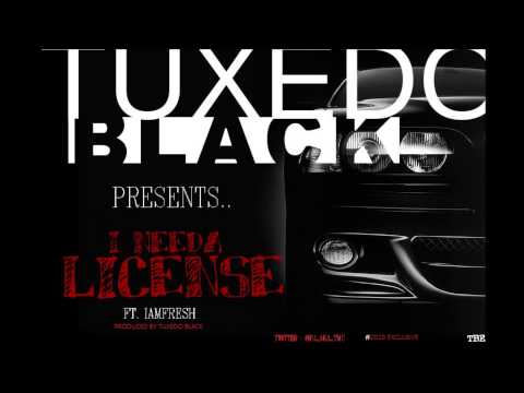 I Need A License ft.IAMFRESH (2013 JOINT) prod.by Tuxedo Black