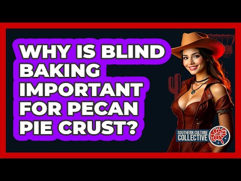 Why Is Blind Baking Important For Pecan Pie Crust? - Southern Culture Collective