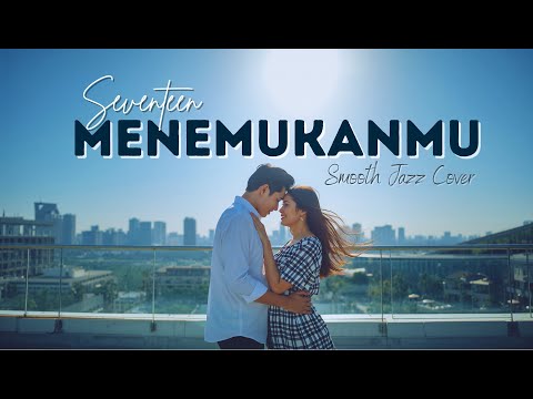 Seventeen – Menemukanmu Smooth Jazz Cover Lagu Bikin Baper