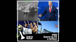 Xadrez Verbal #468 Retomada da Guerra no Irã e do Tarifaço