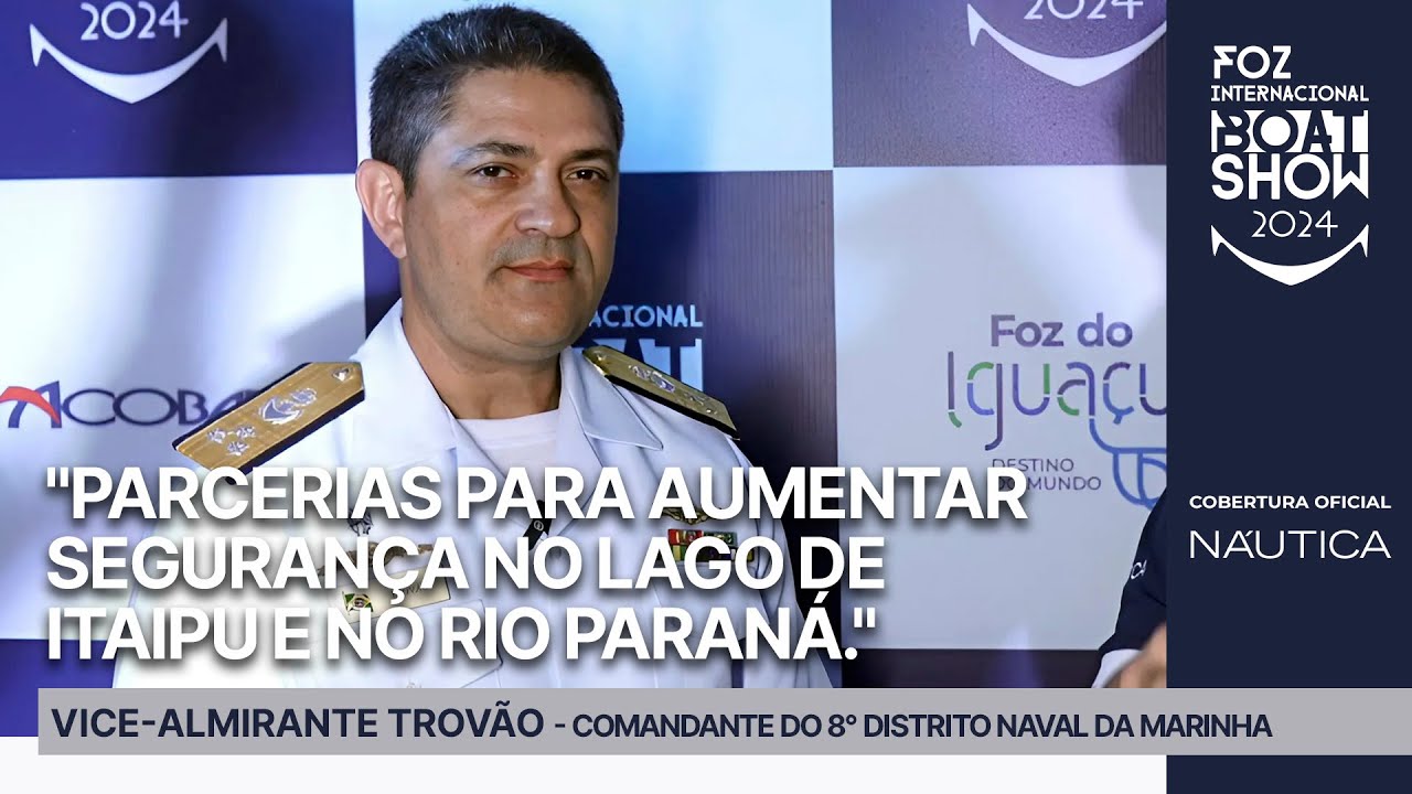 Vice-almirante Trovão:  8° Distrito Naval da Marinha | Foz Internacional Boat Show 2024 | NÁUTICA