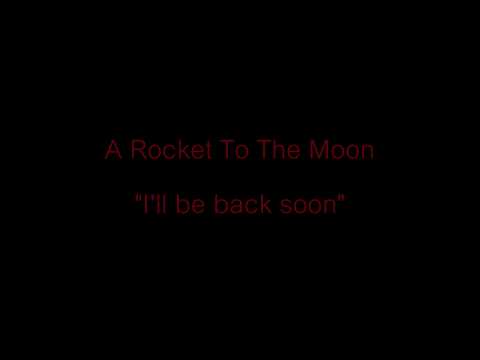 A Rocket To The Moon-I'll Be Back Soon [Lyrics In Description]