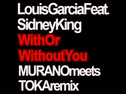 Louis Garcia feat. Sidney King - With or without you (MURANOmeetsTOKA Remix Edit).wmv