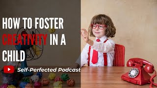 How to Foster Creativity in a Child