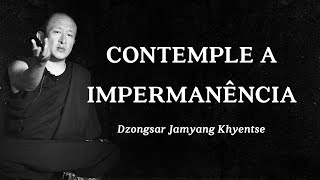 Dzongsar Jamyang Khyentse - Contemple a Impermanência