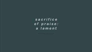 Sacrifice of Praise  - A Lament