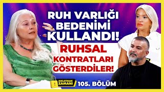Ruh Varlığı Bedenimi Kullandı! Ruhsal Kontratları Gösterdiler! | Anlatmak Zamanı 105. Bölüm
