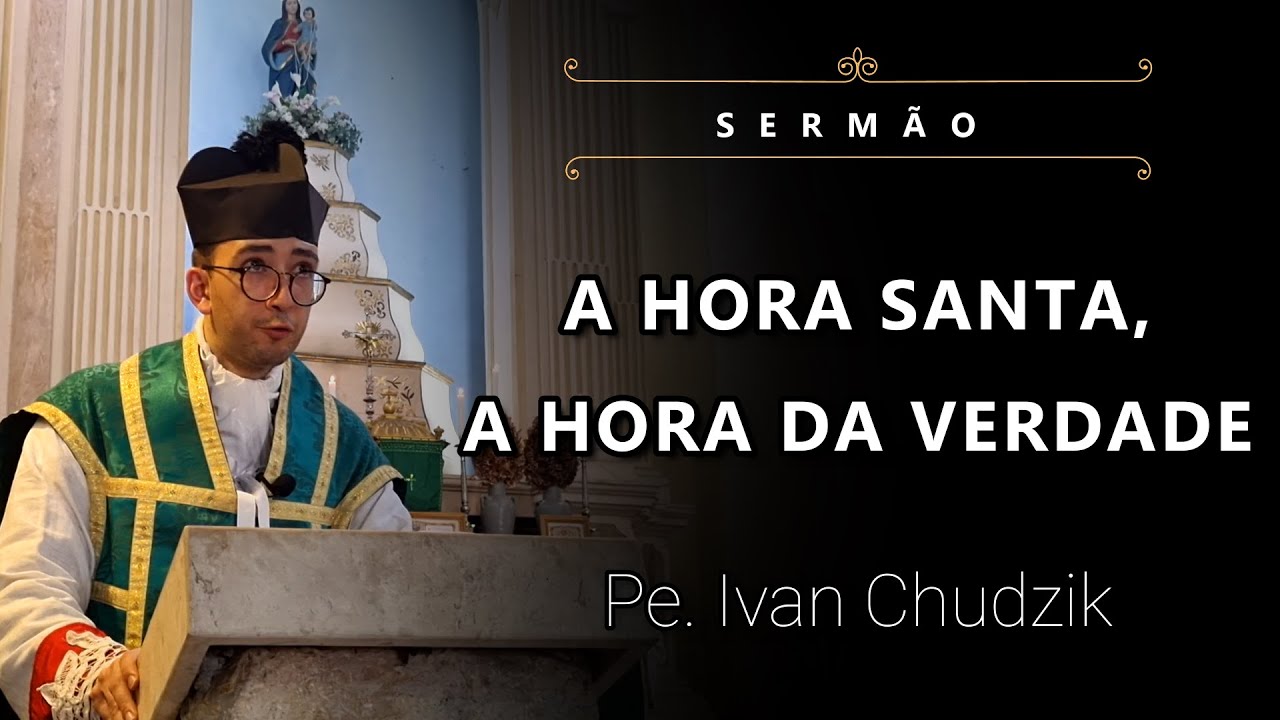 [Sermão] A Hora Santa, a hora da Verdade - Pe. Ivan Chudzik, IBP (16/06/24)