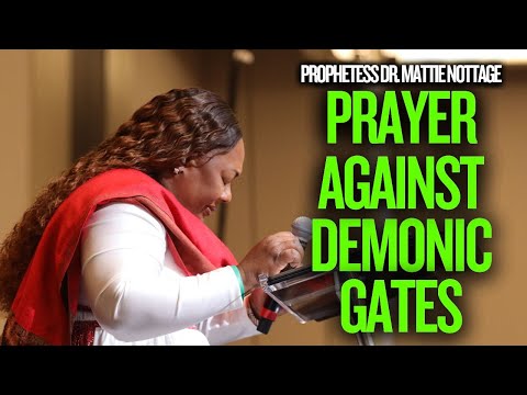 PRAYER AGAINST DEMONIC GATES | PROPHETESS DR. MATTIE NOTTAGE