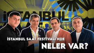 İstanbul Saat Festivali 2026'dayız! | Ünlü İsimler, Dev Markalar ve Saat Tutkunl