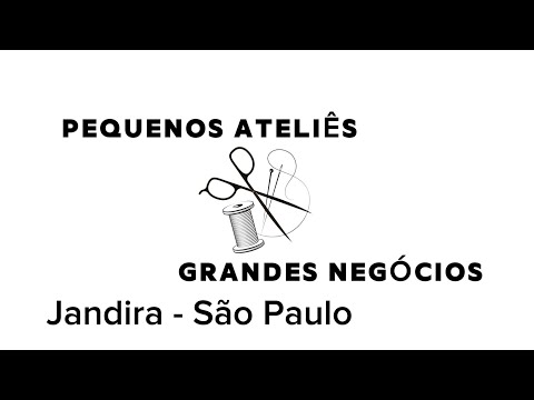 PEQUENOS ATELIÊS, GRANDES NEGÓCIOS EP6 / Jacira de Jandira- São Paulo