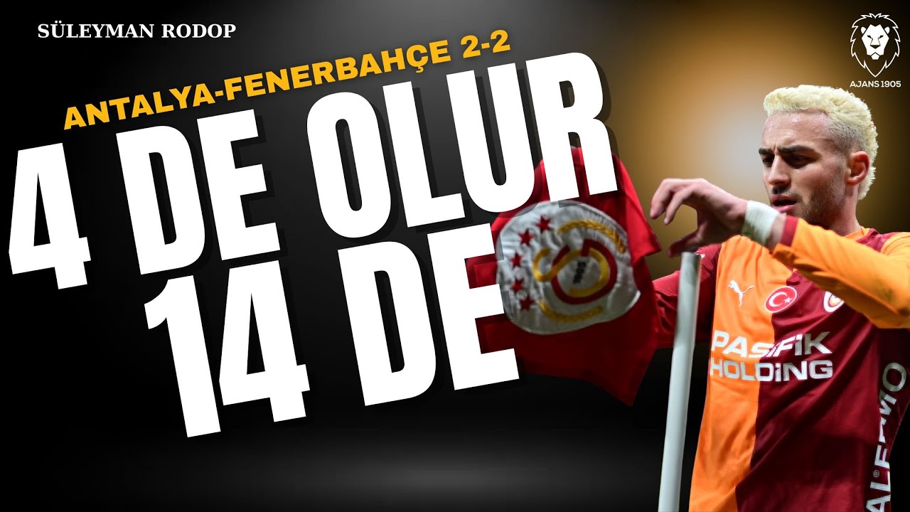Galatasaray Adım Adım : 4 de OLUR, 14 de OLUR! | Antalya - Fenerbahçe 2-2 | Galatasaray Gündemi