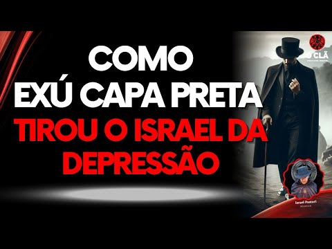 Como Exu Capa Preta Tirou o Israel da Depressão | O CLÃ