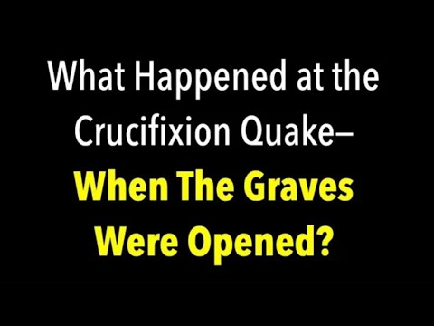 WHAT HAPPENED AT THE CRUCIFIXION--WHEN THE EARTHQUAKE SHOOK OPEN GRAVES IN MATTHEW 27?